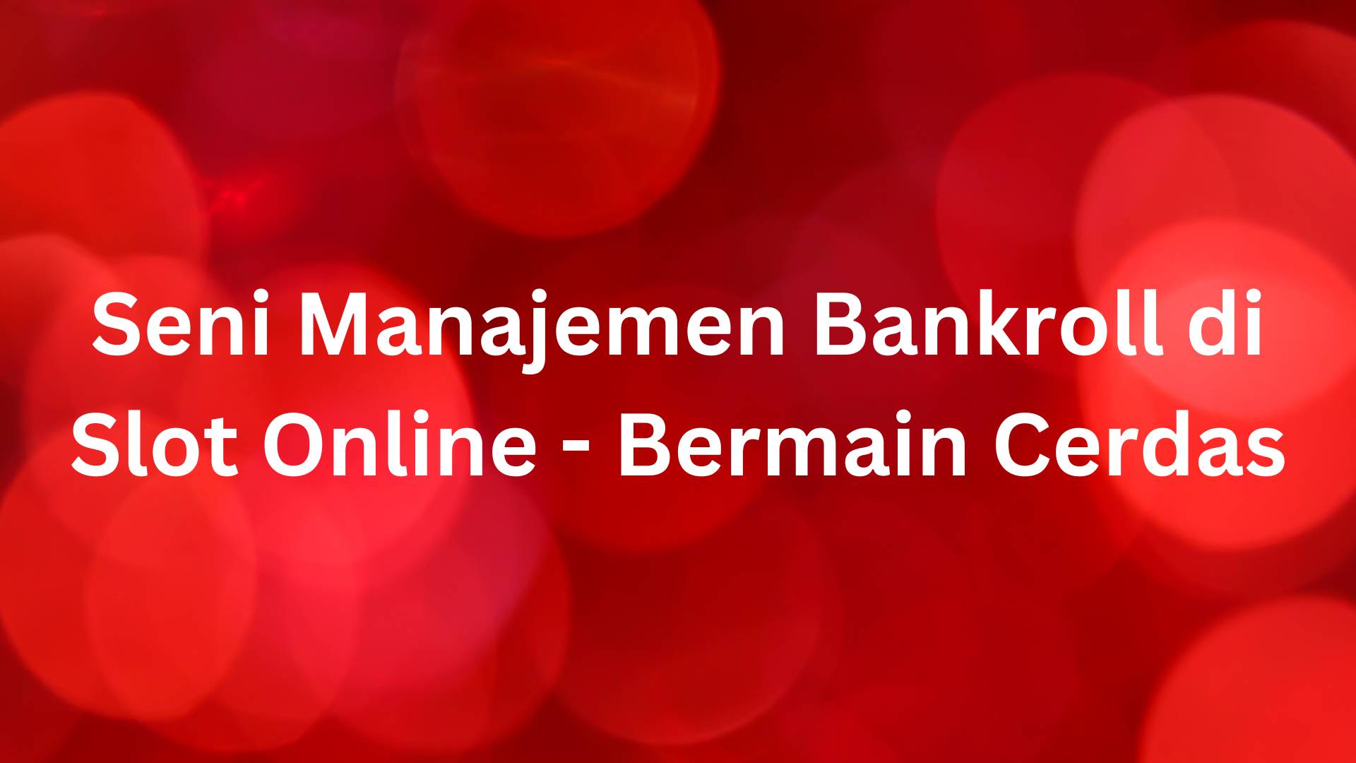 Seni Manajemen Bankroll Slot Online: Strategi Bermain Cerdas untuk Maksimalkan Kemenangan